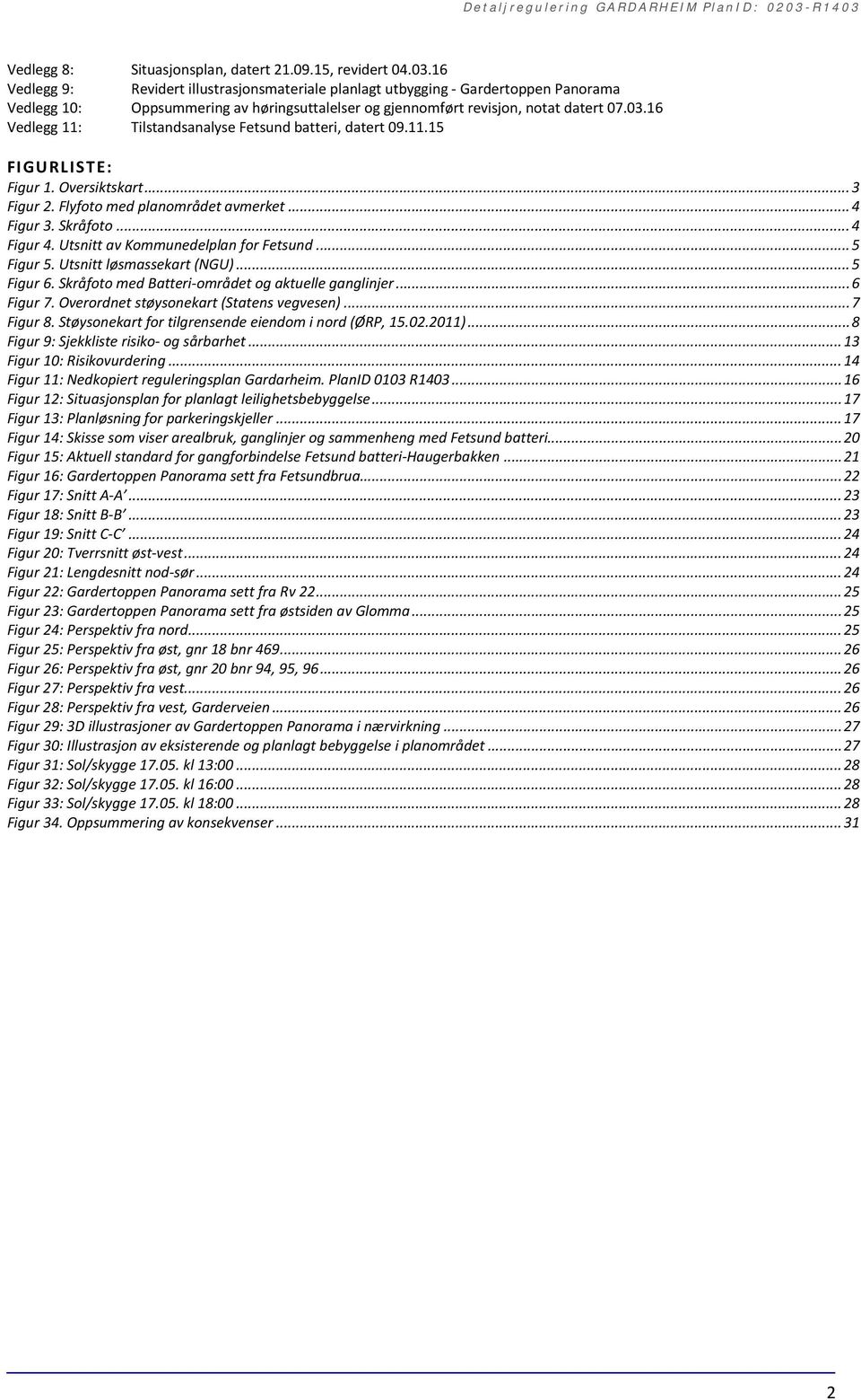 16 Vedlegg 11: Tilstandsanalyse Fetsund batteri, datert 09.11.15 FIGURLISTE: Figur 1. Oversiktskart... 3 Figur 2. Flyfoto med planområdet avmerket... 4 Figur 3. Skråfoto... 4 Figur 4.