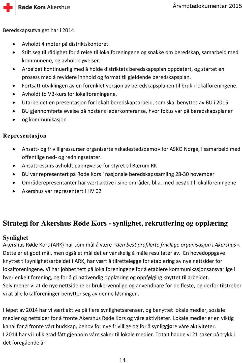 Fortsatt utviklingen av en forenklet versjon av beredskapsplanen til bruk i lokalforeningene. Avholdt to VB-kurs for lokalforeningene.