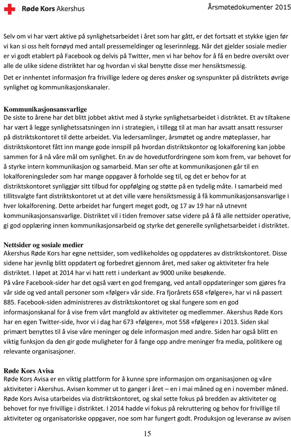 disse mer hensiktsmessig. Det er innhentet informasjon fra frivillige ledere og deres ønsker og synspunkter på distriktets øvrige synlighet og kommunikasjonskanaler.