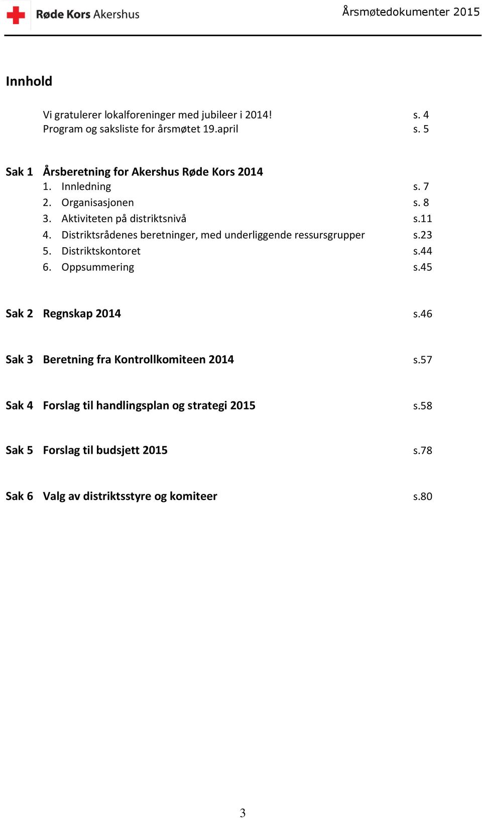 Distriktsrådenes beretninger, med underliggende ressursgrupper s.23 5. Distriktskontoret s.44 6. Oppsummering s.45 Sak 2 Regnskap 2014 s.