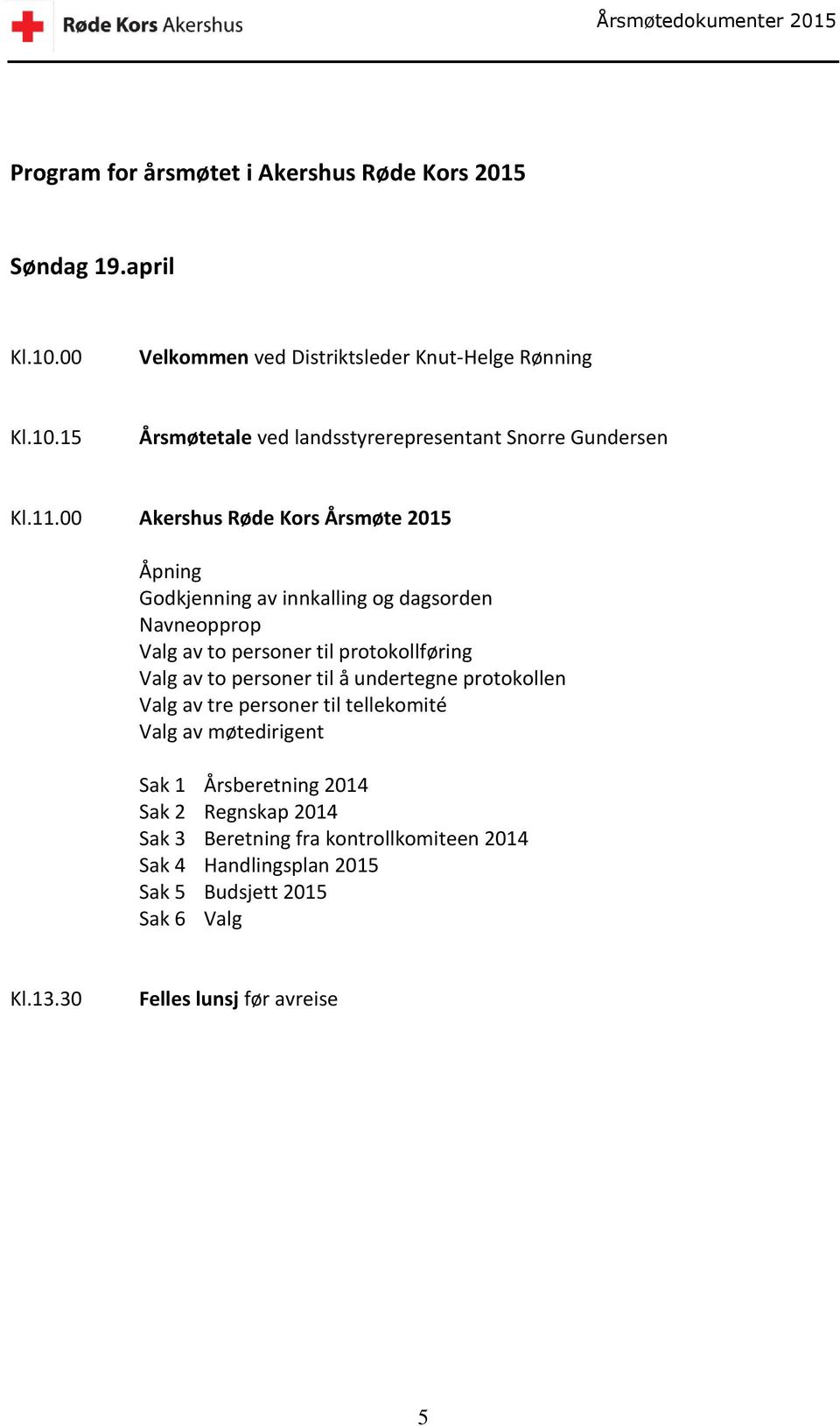 personer til å undertegne protokollen Valg av tre personer til tellekomité Valg av møtedirigent Sak 1 Årsberetning 2014 Sak 2 Regnskap 2014 Sak 3