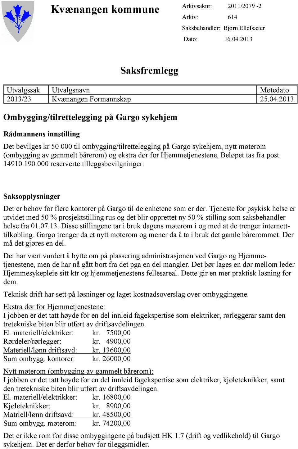 2013 Ombygging/tilrettelegging på Gargo sykehjem Rådmannens innstilling Det bevilges kr 50 000 til ombygging/tilrettelegging på Gargo sykehjem, nytt møterom (ombygging av gammelt bårerom) og ekstra