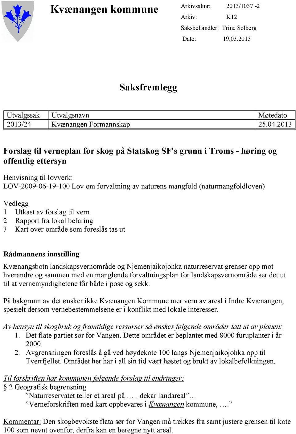 (naturmangfoldloven) Vedlegg 1 Utkast av forslag til vern 2 Rapport fra lokal befaring 3 Kart over område som foreslås tas ut Rådmannens innstilling Kvænangsbotn landskapsvernområde og