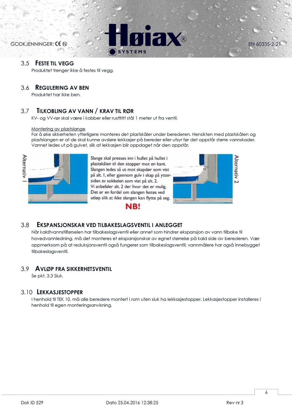 Montering av plastslange For å øke sikkerheten ytterligere monteres det plastskåler under berederen.