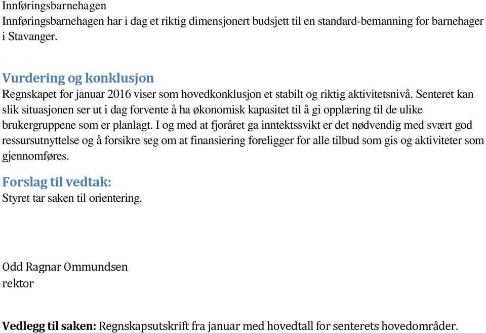 Senteret kan slik situasjonen ser ut i dag forvente å ha økonomisk kapasitet til å gi opplæring til de ulike brukergruppene som er planlagt.