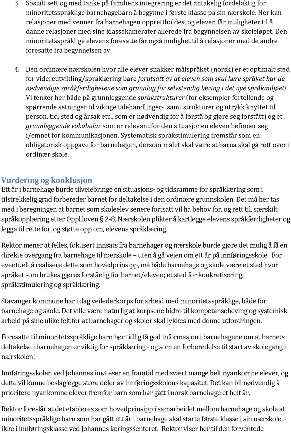 Den minoritetsspråklige elevens foresatte får også mulighet til å relasjoner med de andre foresatte fra begynnelsen av. 4.