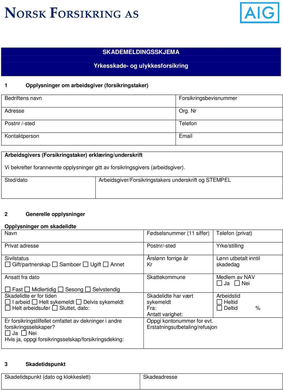 Sted/dato Arbeidsgiver/Forsikringstakers underskrift og STEMPEL 2 Generelle opplysninger Opplysninger om skadelidte Navn Fødselsnummer (11 siffer) Telefon (privat) Privat adresse Postnr/-sted