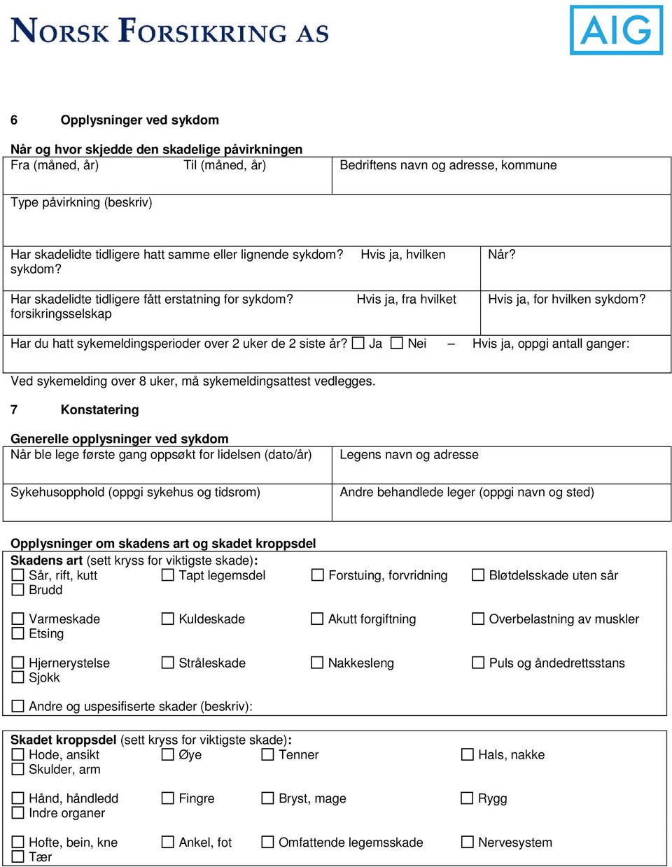 Har du hatt sykemeldingsperioder over 2 uker de 2 siste år? Hvis ja, oppgi antall ganger: Ved sykemelding over 8 uker, må sykemeldingsattest vedlegges.