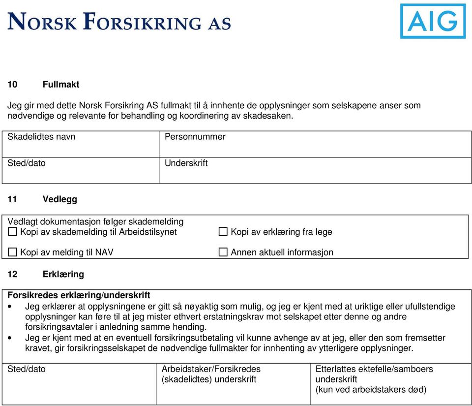 Annen aktuell informasjon 12 Erklæring Forsikredes erklæring/underskrift Jeg erklærer at opplysningene er gitt så nøyaktig som mulig, og jeg er kjent med at uriktige eller ufullstendige opplysninger