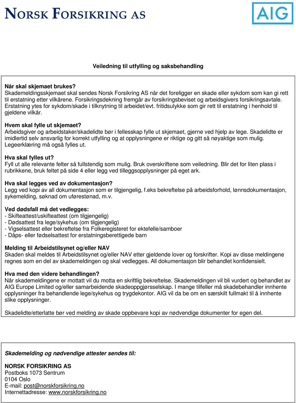 Forsikringsdekning fremgår av forsikringsbeviset og arbeidsgivers forsikringsavtale. Erstatning ytes for sykdom/skade i tilknytning til arbeidet/evt.