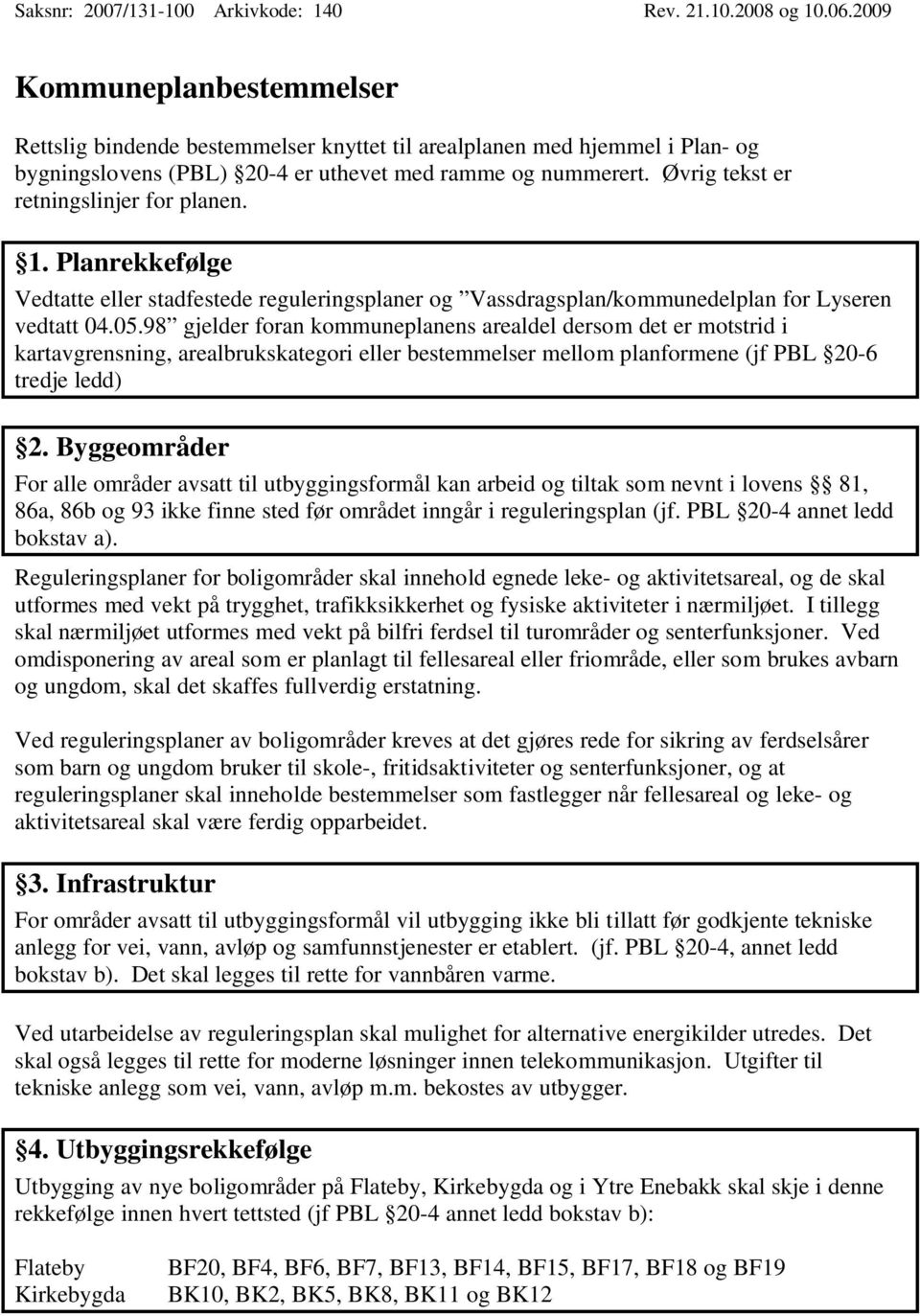 Øvrig tekst er retningslinjer for planen. 1. Planrekkefølge Vedtatte eller stadfestede reguleringsplaner og Vassdragsplan/kommunedelplan for Lyseren vedtatt 04.05.
