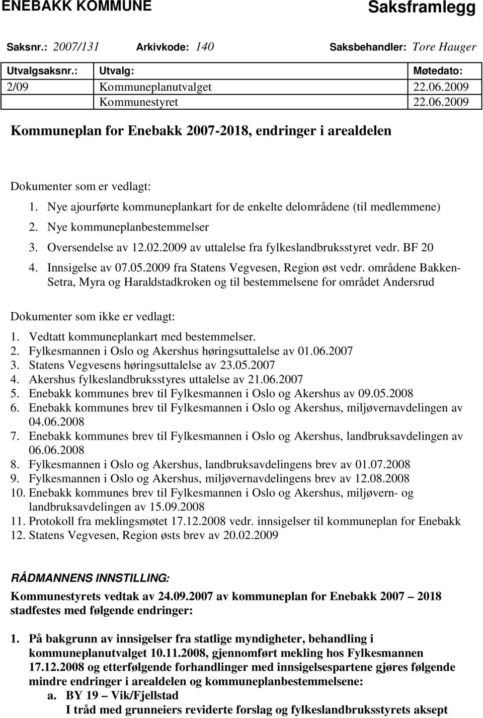 Nye kommuneplanbestemmelser 3. Oversendelse av 12.02.2009 av uttalelse fra fylkeslandbruksstyret vedr. BF 20 4. Innsigelse av 07.05.2009 fra Statens Vegvesen, Region øst vedr.