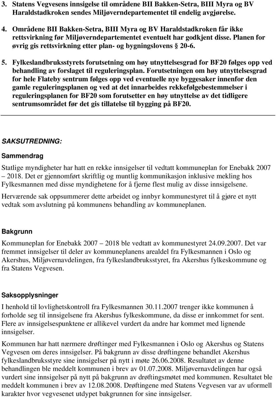 Planen for øvrig gis rettsvirkning etter plan- og bygningslovens 20-6. 5.