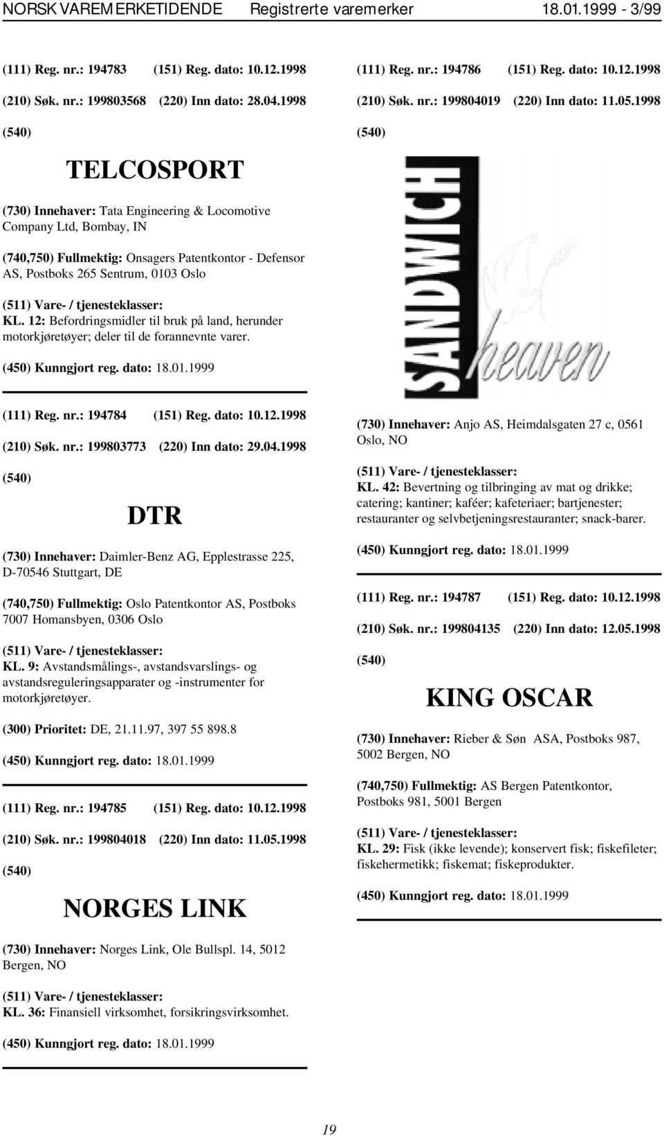 12: Befordringsmidler til bruk på land, herunder motorkjøretøyer; deler til de forannevnte varer. (111) Reg. nr.: 194784 (151) Reg. dato: 10.12.1998 (210) Søk. nr.: 199803773 (220) Inn dato: 29.04.