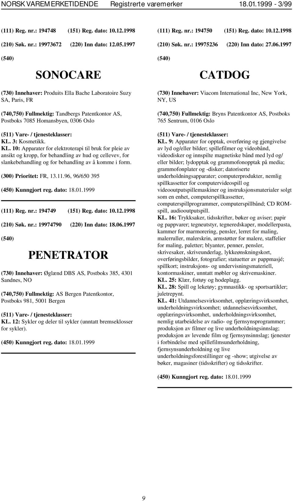 3: Kosmetikk. KL. 10: Apparater for elektroterapi til bruk for pleie av ansikt og kropp, for behandling av hud og cellevev, for slankebehandling og for behandling av å komme i form.