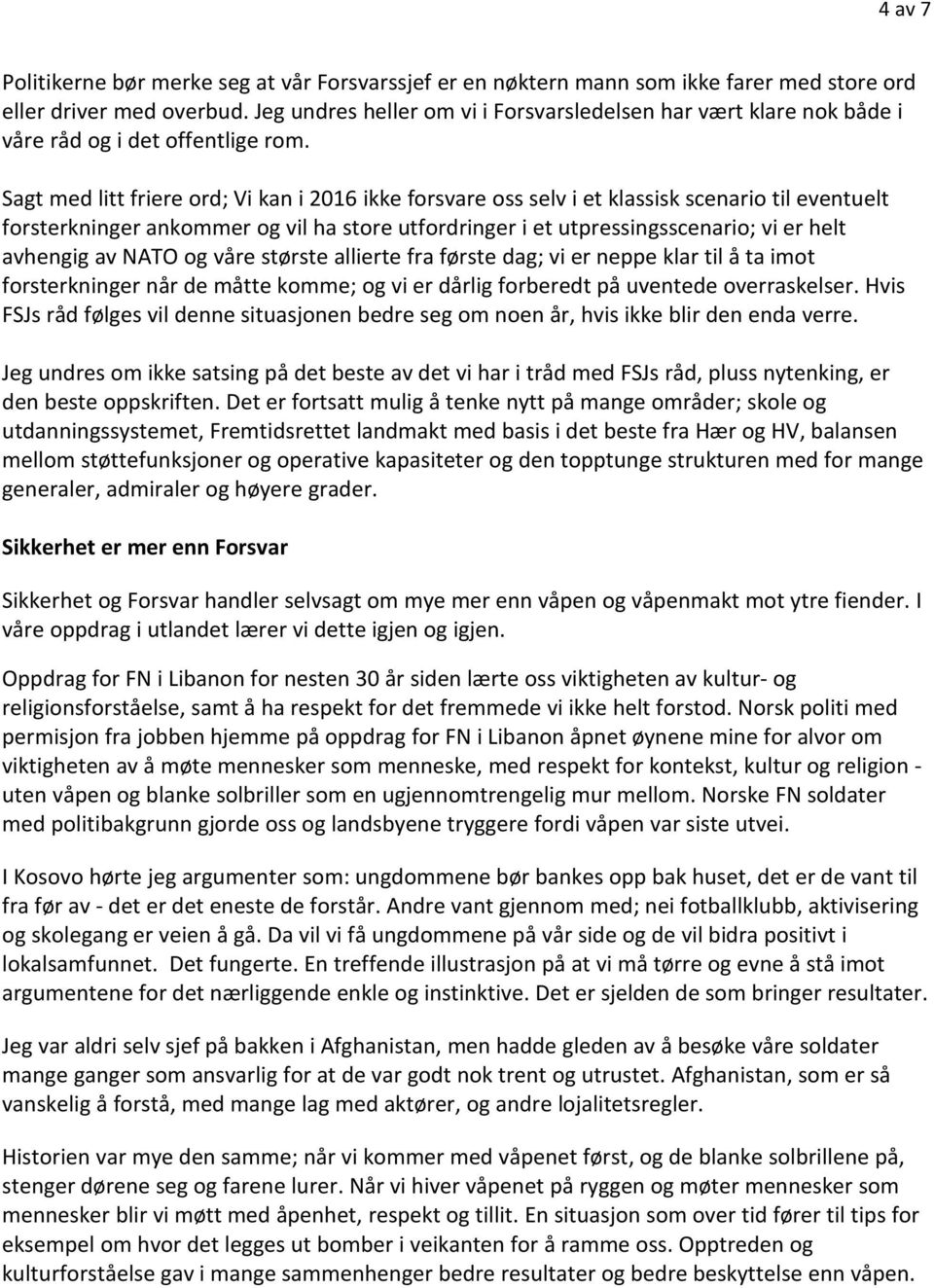 Sagt med litt friere ord; Vi kan i 2016 ikke forsvare oss selv i et klassisk scenario til eventuelt forsterkninger ankommer og vil ha store utfordringer i et utpressingsscenario; vi er helt avhengig