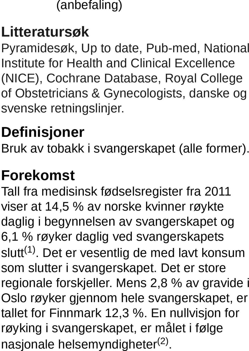 Forekomst Tall fra medisinsk fødselsregister fra 2011 viser at 14,5 % av norske kvinner røykte daglig i begynnelsen av svangerskapet og 6,1 % røyker daglig ved svangerskapets slutt (1).