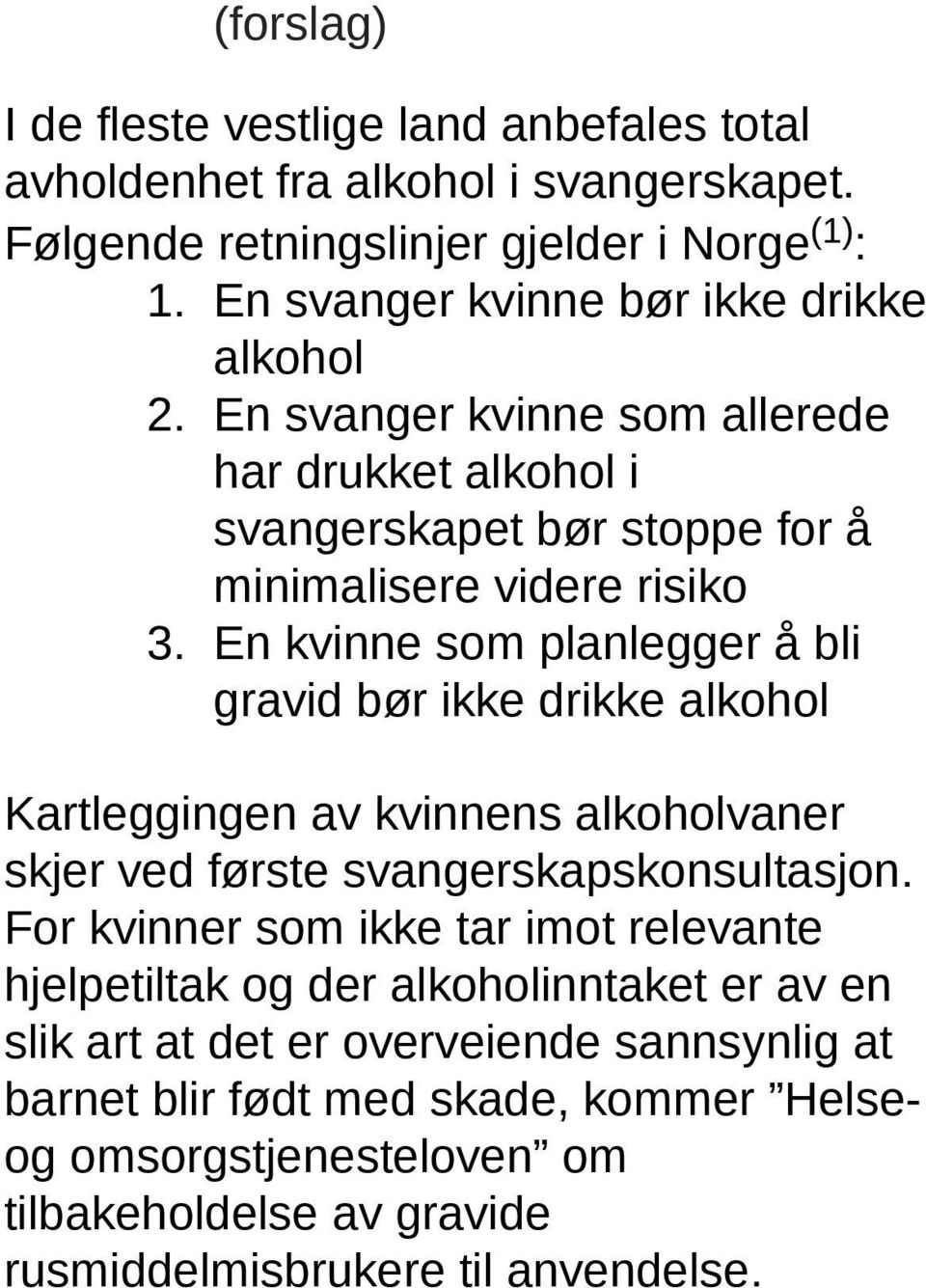 En kvinne som planlegger å bli gravid bør ikke drikke alkohol Kartleggingen av kvinnens alkoholvaner skjer ved første svangerskapskonsultasjon.