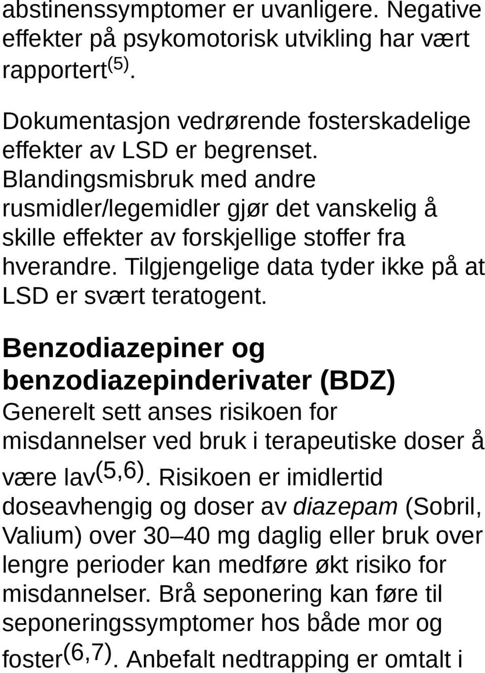 Benzodiazepiner og benzodiazepinderivater (BDZ) Generelt sett anses risikoen for misdannelser ved bruk i terapeutiske doser å være lav (5,6).
