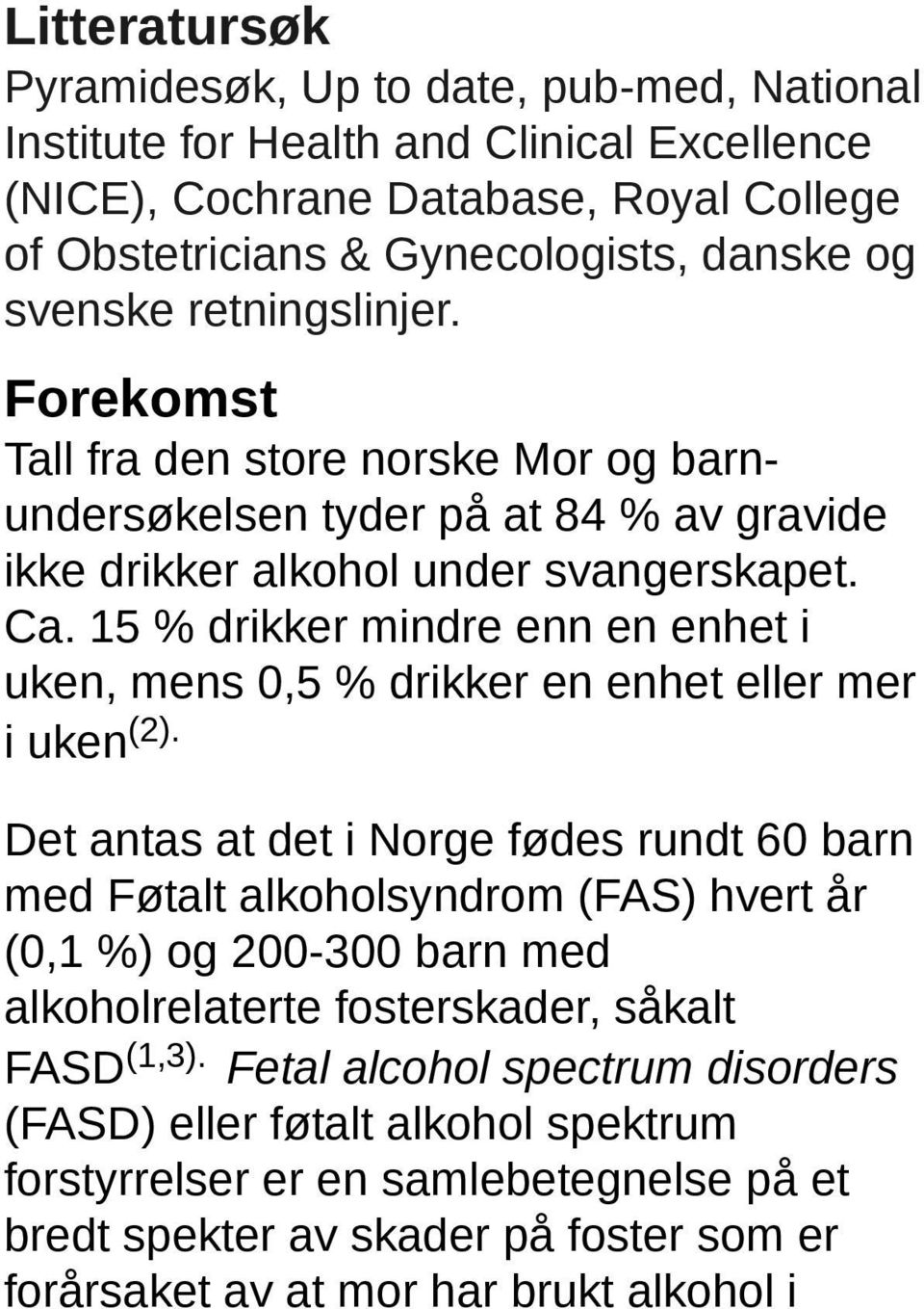 15 % drikker mindre enn en enhet i uken, mens 0,5 % drikker en enhet eller mer i uken (2).