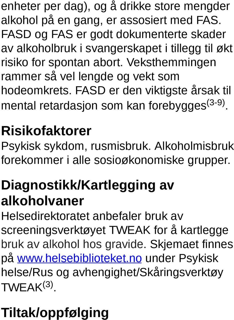 FASD er den viktigste årsak til mental retardasjon som kan forebygges (3-9). Risikofaktorer Psykisk sykdom, rusmisbruk. Alkoholmisbruk forekommer i alle sosioøkonomiske grupper.