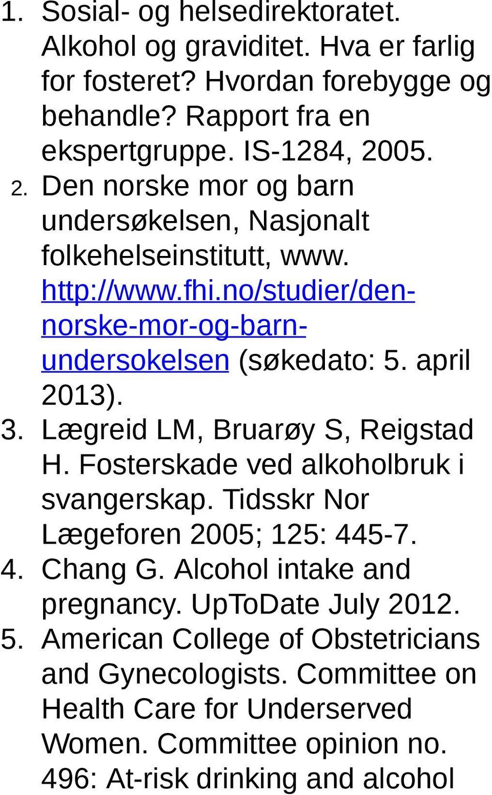 april 2013). 3. Lægreid LM, Bruarøy S, Reigstad H. Fosterskade ved alkoholbruk i svangerskap. Tidsskr Nor Lægeforen 2005; 125: 445-7. 4. Chang G.