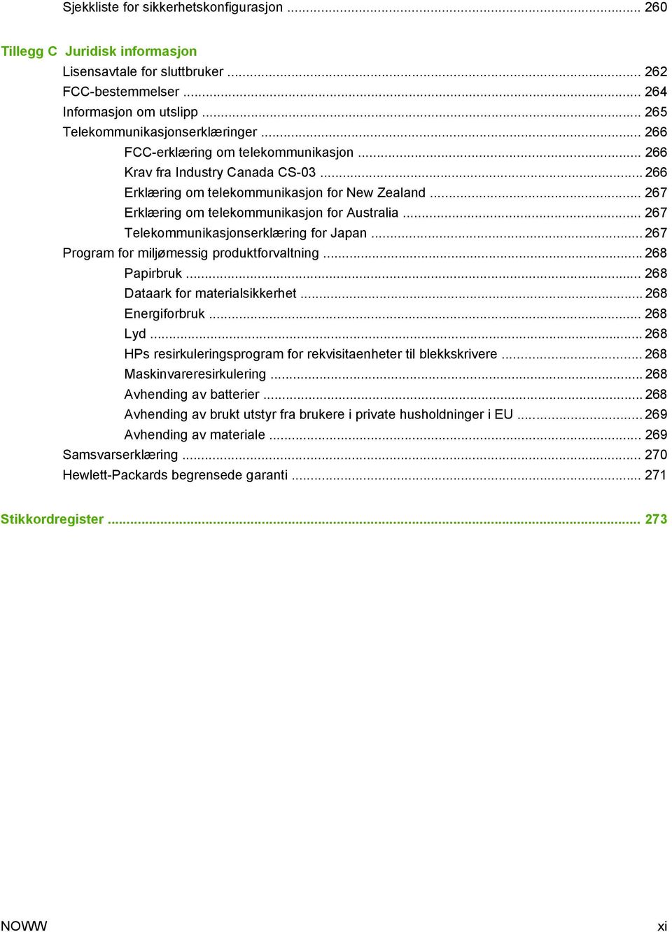 .. 267 Telekommunikasjonserklæring for Japan... 267 Program for miljømessig produktforvaltning... 268 Papirbruk... 268 Dataark for materialsikkerhet... 268 Energiforbruk... 268 Lyd.