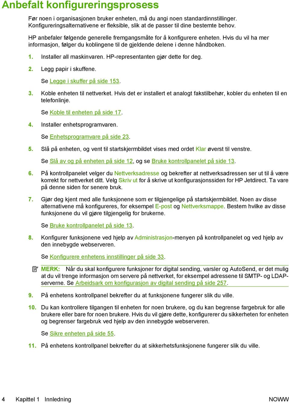 HP-representanten gjør dette for deg. 2. Legg papir i skuffene. Se Legge i skuffer på side 153. 3. Koble enheten til nettverket.