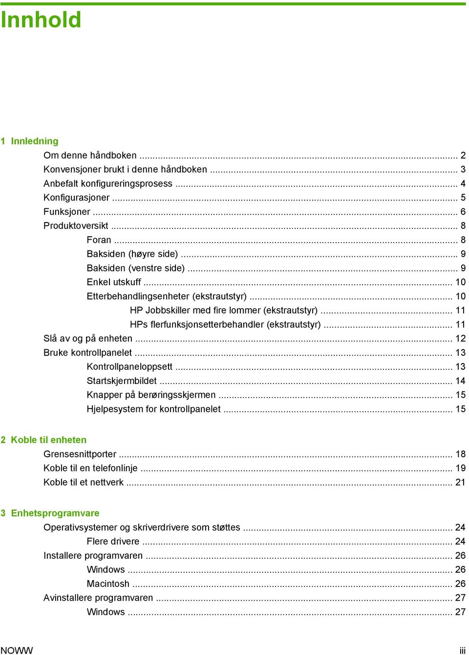 .. 11 HPs flerfunksjonsetterbehandler (ekstrautstyr)... 11 Slå av og på enheten... 12 Bruke kontrollpanelet... 13 Kontrollpaneloppsett... 13 Startskjermbildet... 14 Knapper på berøringsskjermen.