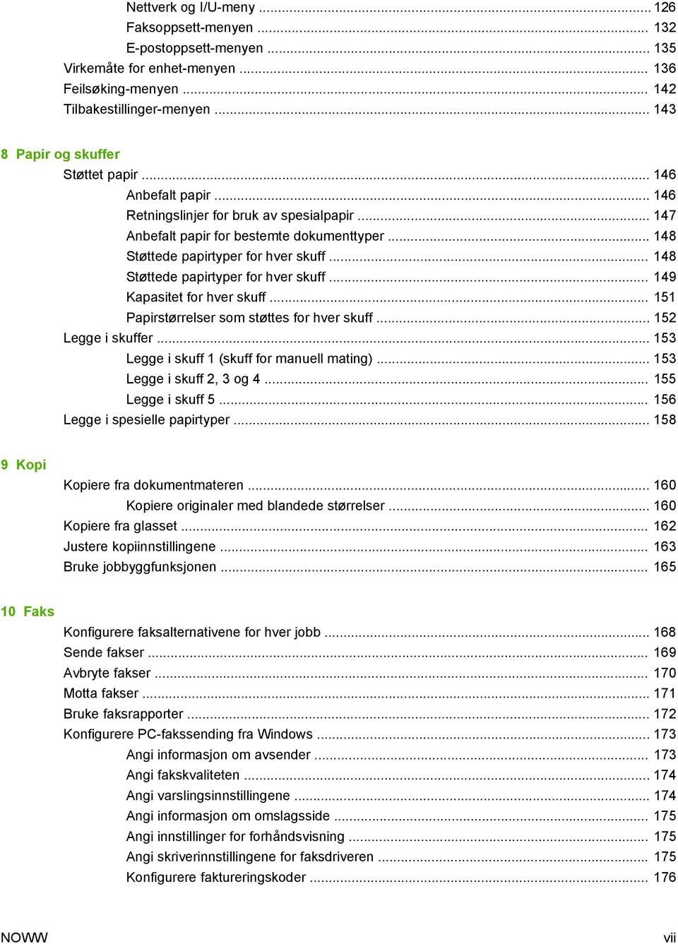 .. 148 Støttede papirtyper for hver skuff... 149 Kapasitet for hver skuff... 151 Papirstørrelser som støttes for hver skuff... 152 Legge i skuffer... 153 Legge i skuff 1 (skuff for manuell mating).