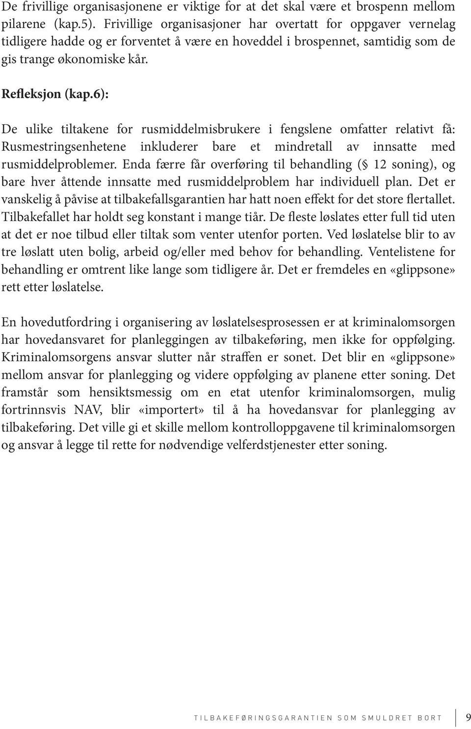 6): De ulike tiltakene for rusmiddelmisbrukere i fengslene omfatter relativt få: Rusmestringsenhetene inkluderer bare et mindretall av innsatte med rusmiddelproblemer.