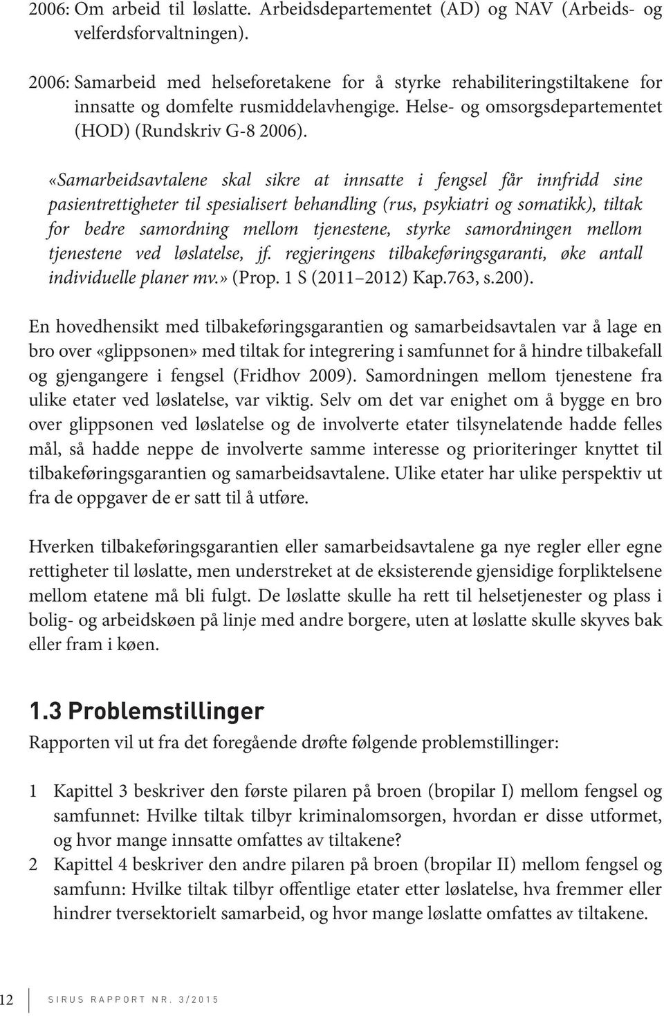 «Samarbeidsavtalene skal sikre at innsatte i fengsel får innfridd sine pasientrettigheter til spesialisert behandling (rus, psykiatri og somatikk), tiltak for bedre samordning mellom tjenestene,