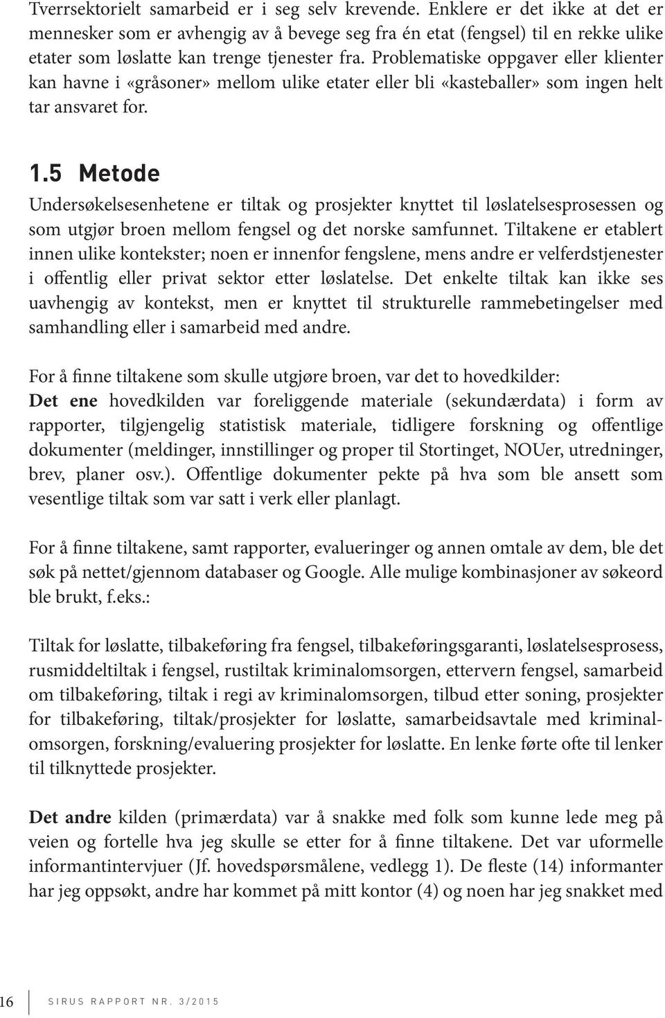 Problematiske oppgaver eller klienter kan havne i «gråsoner» mellom ulike etater eller bli «kasteballer» som ingen helt tar ansvaret for. 1.