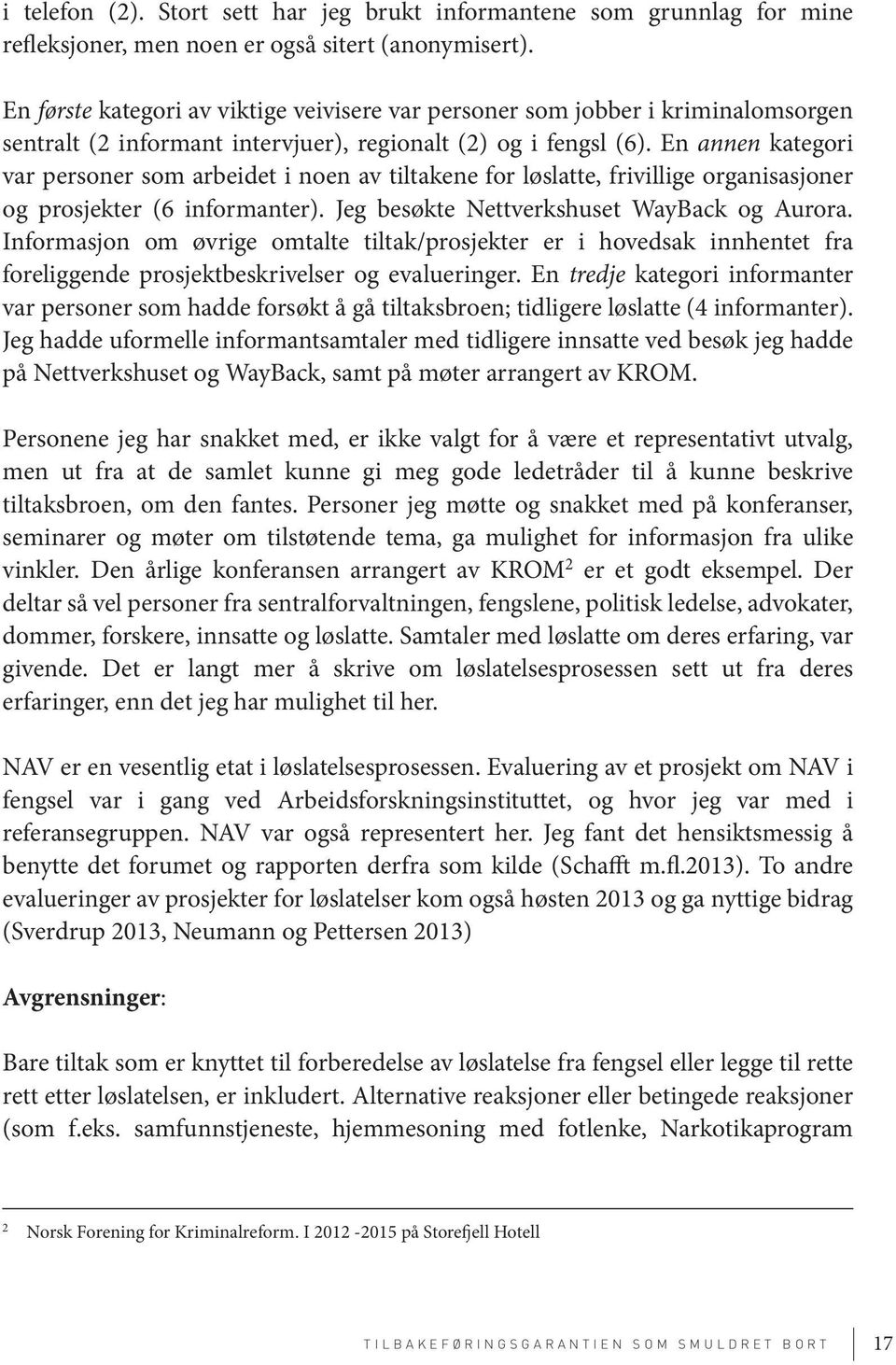 En annen kategori var personer som arbeidet i noen av tiltakene for løslatte, frivillige organisasjoner og prosjekter (6 informanter). Jeg besøkte Nettverkshuset WayBack og Aurora.