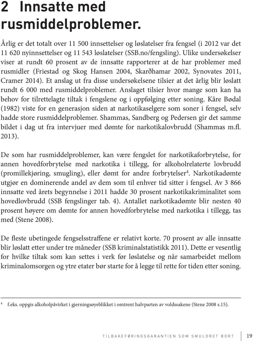 Et anslag ut fra disse undersøkelsene tilsier at det årlig blir løslatt rundt 6 000 med rusmiddelproblemer.