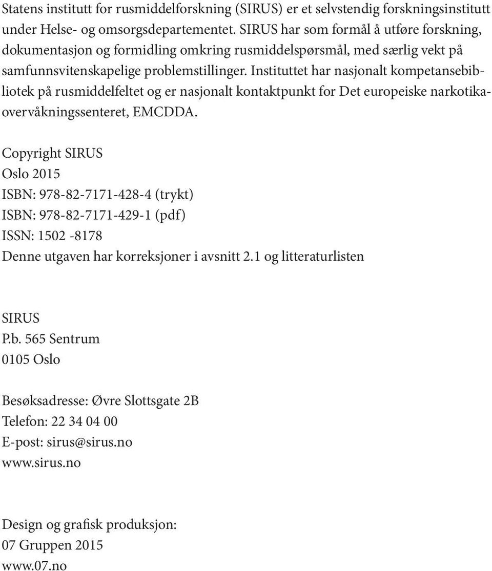 Instituttet har nasjonalt kompetansebibliotek på rusmiddelfeltet og er nasjonalt kontaktpunkt for Det europeiske narkotikaovervåkningssenteret, EMCDDA.