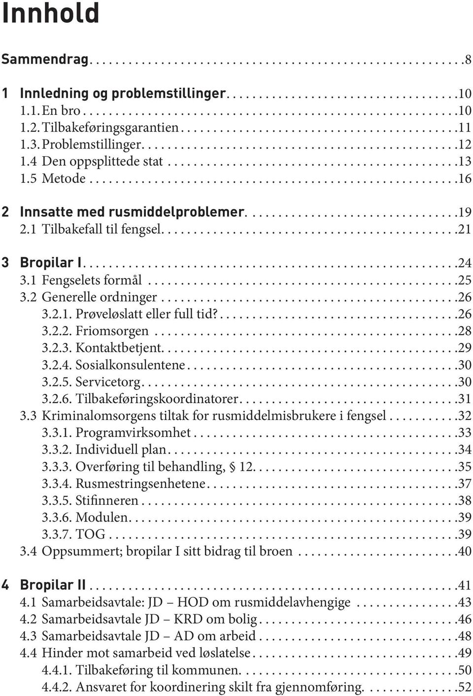 ..28 3.2.3. Kontaktbetjent....29 3.2.4. Sosialkonsulentene...30 3.2.5. Servicetorg....30 3.2.6. Tilbakeføringskoordinatorer...31 3.3 Kriminalomsorgens tiltak for rusmiddelmisbrukere i fengsel...........32 3.