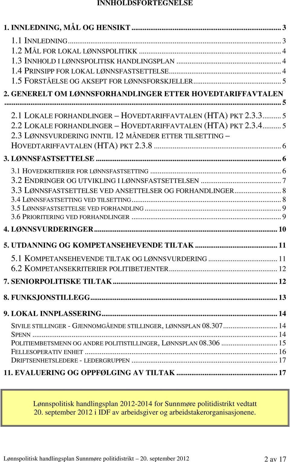 3.4... 5 2.3 LØNNSVURDERING INNTIL 12 MÅNEDER ETTER TILSETTING HOVEDTARIFFAVTALEN (HTA) PKT 2.3.8... 6 3. LØNNSFASTSETTELSE... 6 3.1 HOVEDKRITERIER FOR LØNNSFASTSETTING... 6 3.2 ENDRINGER OG UTVIKLING I LØNNSFASTSETTELSEN.