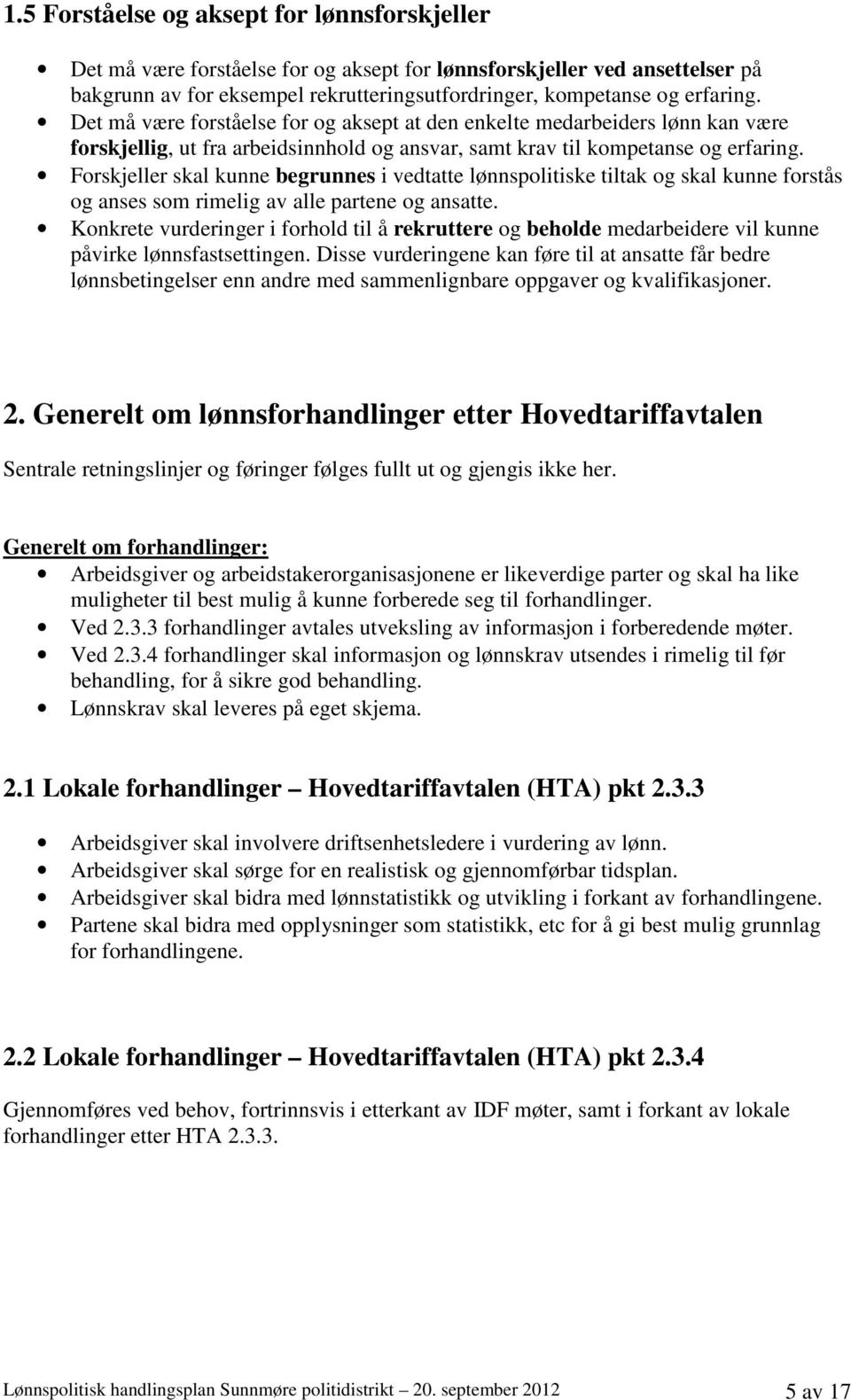 Forskjeller skal kunne begrunnes i vedtatte lønnspolitiske tiltak og skal kunne forstås og anses som rimelig av alle partene og ansatte.