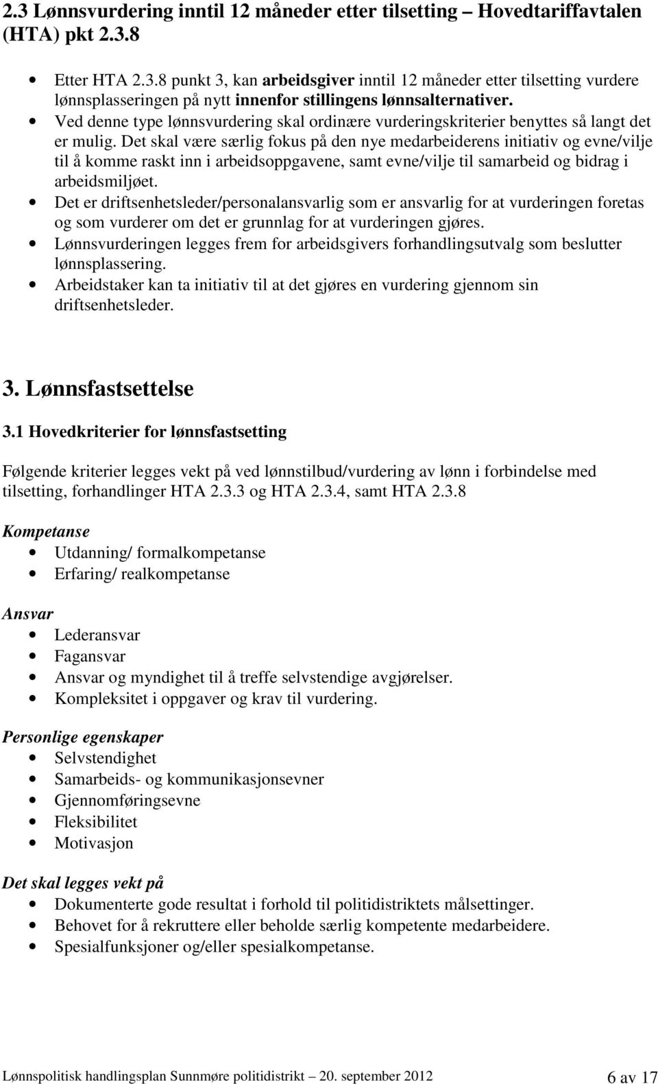 Det skal være særlig fokus på den nye medarbeiderens initiativ og evne/vilje til å komme raskt inn i arbeidsoppgavene, samt evne/vilje til samarbeid og bidrag i arbeidsmiljøet.