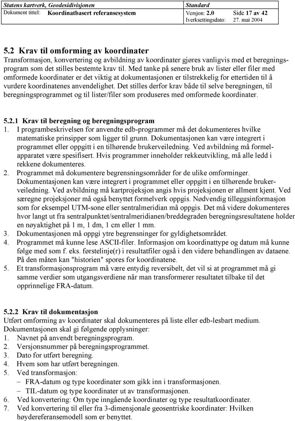 Med tanke på senere bruk av lister eller filer med omformede koordinater er det viktig at dokumentasjonen er tilstrekkelig for ettertiden til å vurdere koordinatenes anvendelighet.