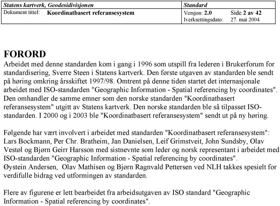 Den første utgaven av standarden ble sendt på høring omkring årsskiftet 1997/98.