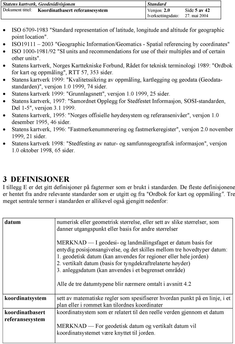 Statens kartverk, Norges Karttekniske Forbund, Rådet for teknisk terminologi 1989: "Ordbok for kart og oppmåling", RTT 57, 353 sider.