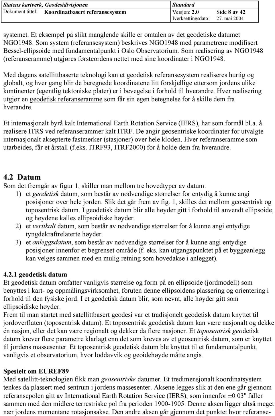 Som realisering av NGO1948 (referanseramme) utgjøres førsteordens nettet med sine koordinater i NGO1948.