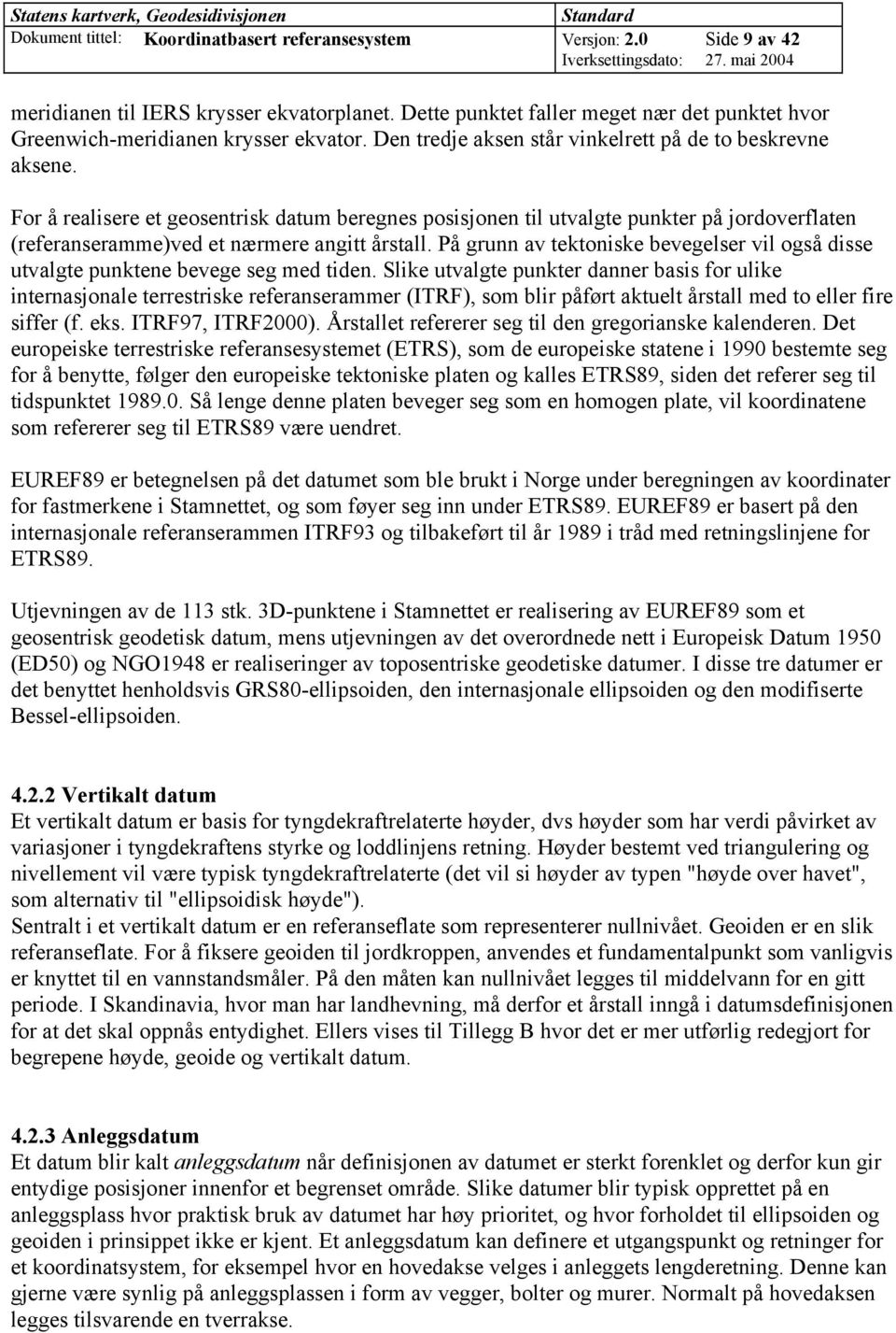 For å realisere et geosentrisk datum beregnes posisjonen til utvalgte punkter på jordoverflaten (referanseramme)ved et nærmere angitt årstall.