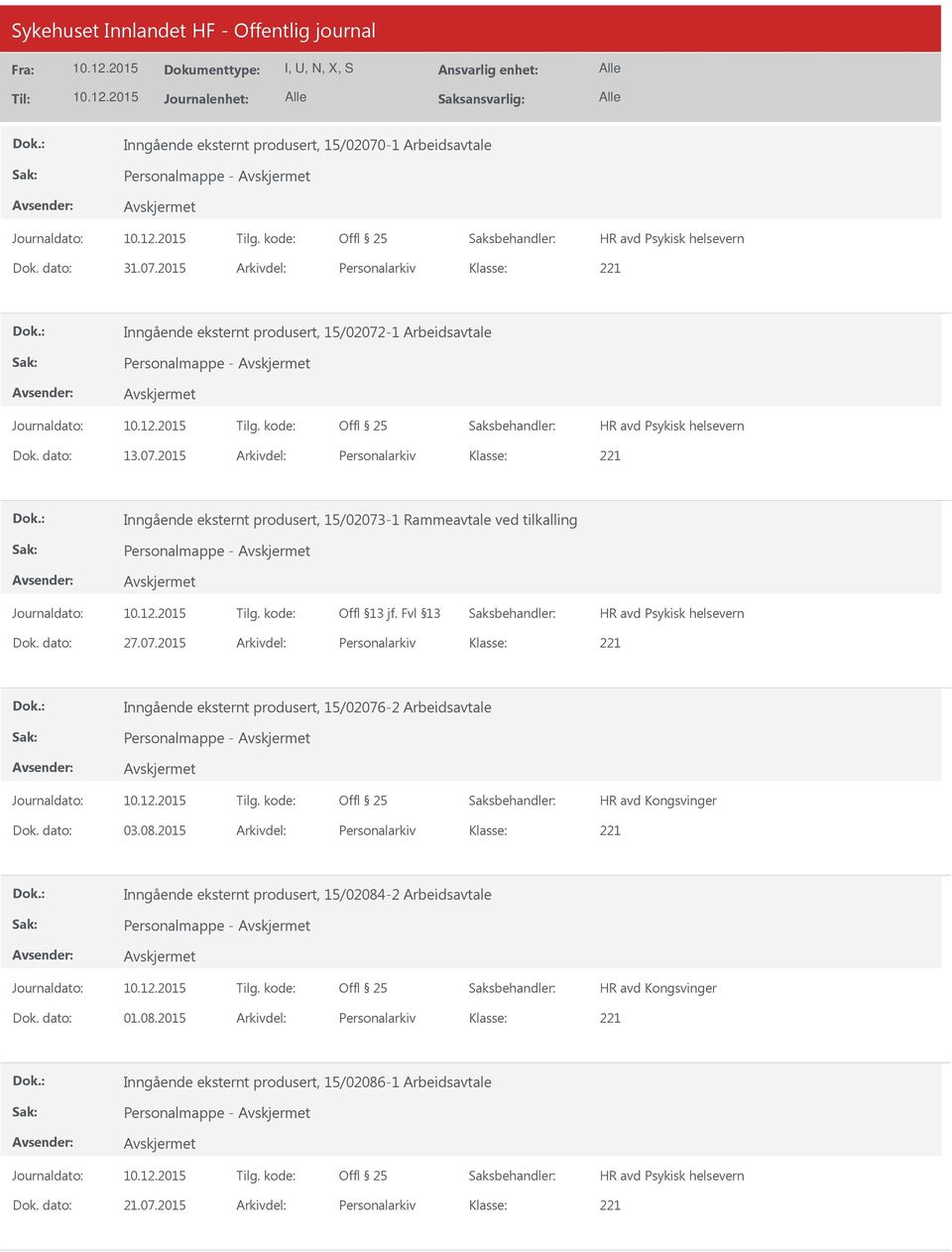 dato: 03.08.2015 Arkivdel: Personalarkiv Inngående eksternt produsert, 15/02084-2 Arbeidsavtale HR avd Kongsvinger Dok. dato: 01.08.2015 Arkivdel: Personalarkiv Inngående eksternt produsert, 15/02086-1 Arbeidsavtale Dok.