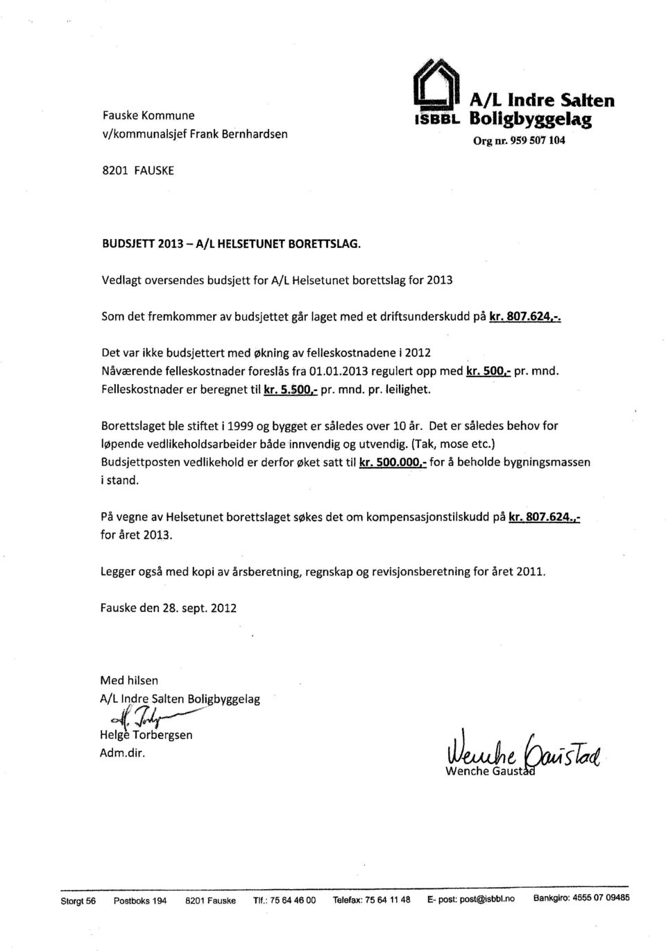 Det var ikke budsjettert med økning av felleskostnadene i 2012 Nåværende felleskostnader foreslås fra 01.01.2013 regulert opp med kr. 500,- pr. mnd. Felleskostnader er beregnet til kr. 5.500,- pr. mnd. pr. leilghet.