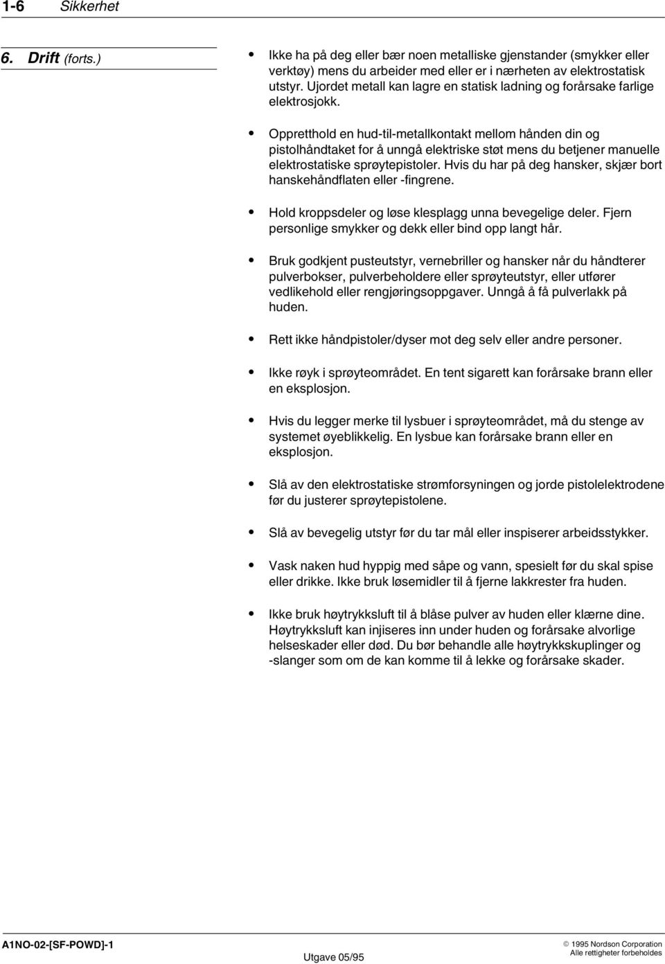 Oppretthold en hud til metallkontakt mellom hånden din og pistolhåndtaket for å unngå elektriske støt mens du betjener manuelle elektrostatiske sprøytepistoler.