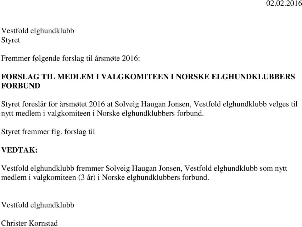 valgkomiteen i Norske elghundklubbers forbund. Styret fremmer flg.