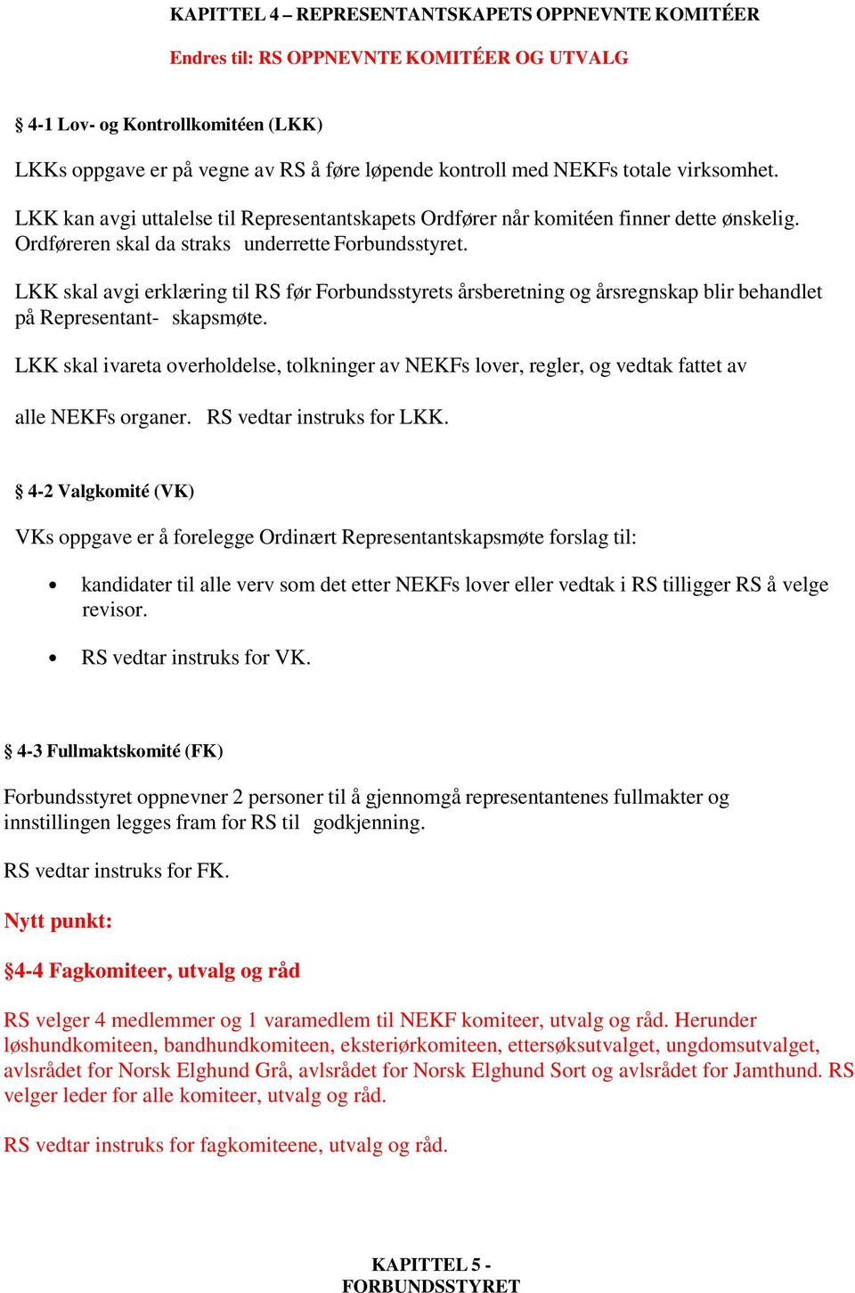 LKK skal avgi erklæring til RS før Forbundsstyrets årsberetning og årsregnskap blir behandlet på Representant- skapsmøte.